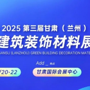 2025第三届甘肃（兰州）绿色建筑装饰材料及定制家居与门业博览会 ...